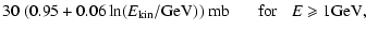 $\displaystyle 30 \; (0.95 + 0.06 \ln (E_{\rm kin}/{\rm GeV}
) ) ~ {\rm mb} \;\;\;\;\;\; {\rm for \;\;\; } E \geqslant 1 {\rm GeV} ,$
