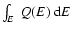 $\int_E \; Q(E) ~{\rm d}E$