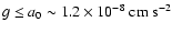 $g \le a_0 \sim 1.2
\times 10^{-8}~ {\rm cm~s}^{-2}$
