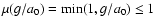 $\mu(g/a_0) =
\min(1,g/a_0) \le 1$