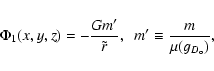 \begin{displaymath}
\Phi_1 (x,y,z) = - {G m' \over
\tilde{r}}, ~~m' \equiv {m \over \mu(g_{D_{\rm o}})}, \end{displaymath}