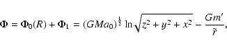 \begin{displaymath}\Phi=\Phi_0 (R)+ \Phi_1 = (GMa_0)^{1 \over 2} \ln\!\!\sqrt{z^2+y^2+x^2}
- {G m' \over \tilde{r}},
\end{displaymath}