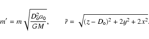 \begin{displaymath}
m' = m \sqrt{D_{\rm o}^2 a_0 \over G M}, \qquad \tilde{r}=\sqrt{(z-D_{\rm o})^2+ 2 y^2+ 2 x^2}.
\end{displaymath}