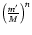 $\left({m' \over M}\right)^{n}$