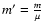 $m' ={m \over \mu}$