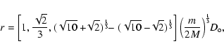 \begin{displaymath}r = \left[ 1,{\sqrt{2} \over 3},
(\sqrt{10}+\!\!\sqrt{2})^{1 ...
... \right]
\left({m \over 2 M}\right)^{1 \over 3}\!\! D_{\rm o}, \end{displaymath}