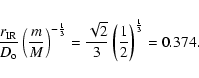 \begin{displaymath}
{r_{\rm IR} \over D_{\rm o}}\left({m \over M}\right)^{-{1 \o...
...\sqrt{2} \over 3} \left({1 \over 2}\right)^{1 \over 3}= 0.374.
\end{displaymath}
