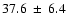 $37.6~\pm~6.4$