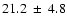 $21.2~\pm~4.8$