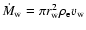 $\dot{M}_{\rm w} = \pi r_{\rm w}^2 \rho_{\rm e} v_{\rm w}$