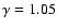 $\gamma =1.05$