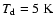 $T_{\rm d}=5~{\rm K}$