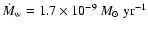 $\dot{M}_{\rm w}=1.7\times 10^{-9}\:M_\odot~\mbox{yr}^{-1}$