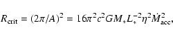 \begin{displaymath}
R_{\rm crit} = (2\pi/A)^2 = 16\pi^2 c^2 G M_* L_*^{-2} \eta^2 \dot{M}_{\rm acc}^2 ,
\end{displaymath}