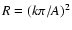 $R=(k\pi /A)^2$
