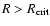 $R>R_{\rm crit}$