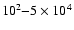 $10^2{-}5\times 10^4$