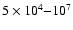 $5\times 10^4{-}10^7$