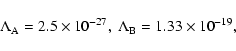\begin{displaymath}\Lambda_{\rm A} = 2.5 \times 10^{-27}, \;
\Lambda_{\rm B} = 1.33\times 10^{-19} ,
\end{displaymath}