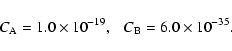 \begin{displaymath}C_{\rm A} = 1.0\times 10^{-19},\ \ \ %
C_{\rm B} = 6.0\times 10^{-35}.%
\end{displaymath}