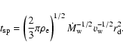 \begin{displaymath}
t_{\rm sp} = \left(\frac{2}{3}\pi\rho_{\rm e}\right)^{1/2} \dot{M}_{\rm w}^{-1/2} v_{\rm w}^{-1/2} r_{\rm d}^2 .
\end{displaymath}