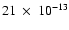 $21~\times~10^{-13}$