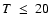 $T~\leq~20$