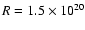 $R=1.5\times10^{20}$