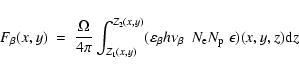 \begin{displaymath}F_\beta(x,y)~=~\frac{\Omega}{4\pi}\int_{Z_1(x,y)}^{Z_2(x,y)}(...
..._\beta
h\nu_\beta~~N_{\rm e}N_{\rm p}~\epsilon)(x,y,z){\rm d}z
\end{displaymath}