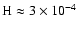 $\rm H\approx3\times10^{-4}$