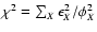 $\chi^2=\sum_X
\epsilon_{X}^{2}/\phi_{X}^{2}$