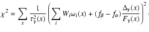 $\displaystyle \chi^2=\sum_x\frac{1}{\tau_{\gamma}^{2}(x)}\left(\sum_iW_i\omega_i(x)+
(f_\beta-f_\alpha)\frac{\Delta_\gamma(x)}{F_\gamma(x)}\right)^2\cdot$