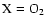 ${\rm X}={\rm O}_2$
