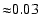 ${\approx }0.03$