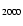 $_{\rm 2000}$
