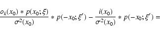 \begin{displaymath}\frac{o_k(x_0) * p(x_0;\xi)}{\sigma^2(x_0)} * p(-x_0;\xi') - \frac{i(x_0)}{\sigma^2(x_0)} * p(-x_0;\xi')=
\end{displaymath}