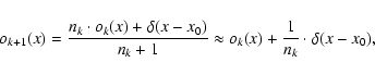 \begin{displaymath}o_{k+1}(x) = \frac{n_k \cdot o_k(x) + \delta(x-x_0)}{n_k+1} \approx o_k(x) + \frac{1}{n_k}\cdot \delta(x-x_0),
\end{displaymath}