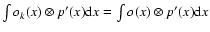 $\int o_k(x)\otimes p'(x) {\rm d}x = \int o(x)\otimes p'(x) {\rm d}x$