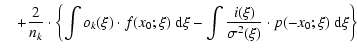 $\displaystyle \quad+ \frac{2}{n_k} \cdot \left\{\int o_k(\xi)\cdot f(x_0;\xi)~{\rm d}\xi - \int \frac{i(\xi)}{\sigma^2(\xi)}\cdot p(-x_0;\xi)~{\rm d}\xi\right\}$