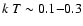 $k~T\sim 0.1{-}0.3$