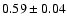 $0.59\pm0.04$