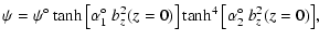 $\displaystyle \psi = \psi^\circ \tanh\big{[}\alpha_1^\circ~ b_z^2(z=0)\big{]}
\tanh^4\big{[}\alpha_2^\circ~ b_z^2(z=0)\big{]},$