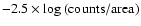 $-2.5 \times \log{(\rm
counts/area)}$