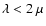$\lambda<2~\mu$