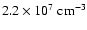 $2.2 \times 10^7~{\rm cm}^{-3}$