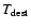 $T_{\rm dest}$