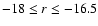 $-18 \le r \le -16.5$