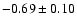 $-0.69 \pm 0.10$
