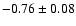 $-0.76 \pm 0.08$