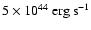 $5\times10^{44}~\rm erg ~s^{-1}$